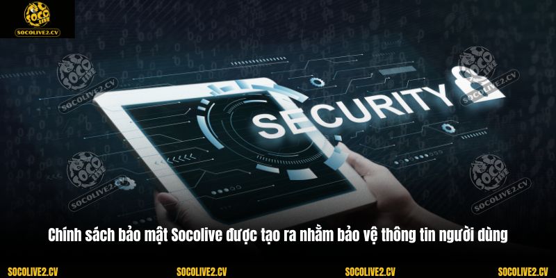 Chính sách bảo mật Socolive được tạo ra nhằm bảo vệ thông tin người dùng